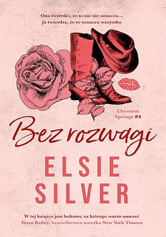 Bez rozwagi. Chestnut Springs. Tom 4, Elsie Silver