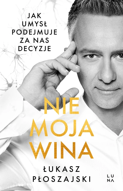 Nie moja wina. Jak umysł podejmuje za nas decyzje