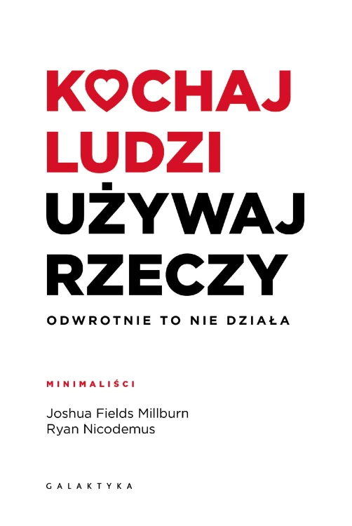 Kochaj ludzi, używaj rzeczy. Odwrotnie to nie...