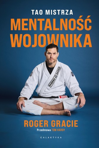 Mentalność wojownika. Tao mistrza, Roger Gracie