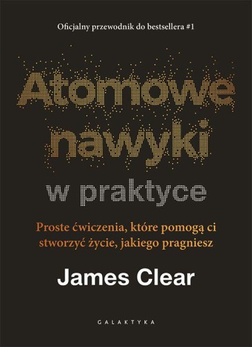 Atomowe nawyki w praktyce. Proste ćwiczenia,...