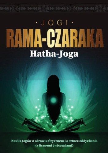 Hatha-Joga. Nauka Jogów o zdrowiu fizycznem i...