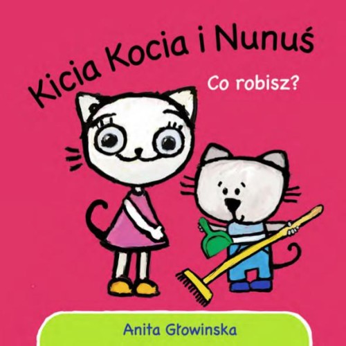 Co robisz? Kicia Kocia i Nunuś, Anita Głowińska