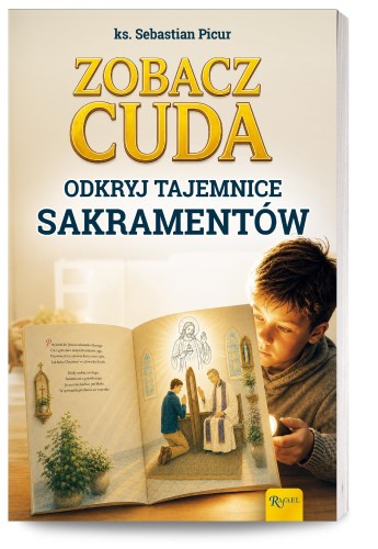 Zobacz cuda. Odkryj tajemnice sakramentów
