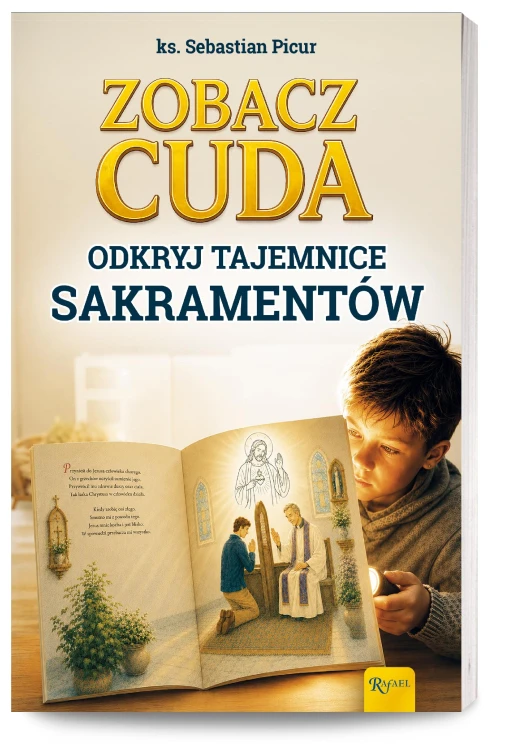Zobacz cuda. Odkryj tajemnice sakramentów