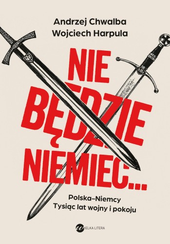 Nie będzie Niemiec... Polska-Niemcy. Tysiąc...