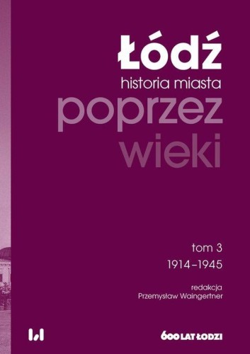 Łódź poprzez wieki. Historia miasta. Tom 3:...