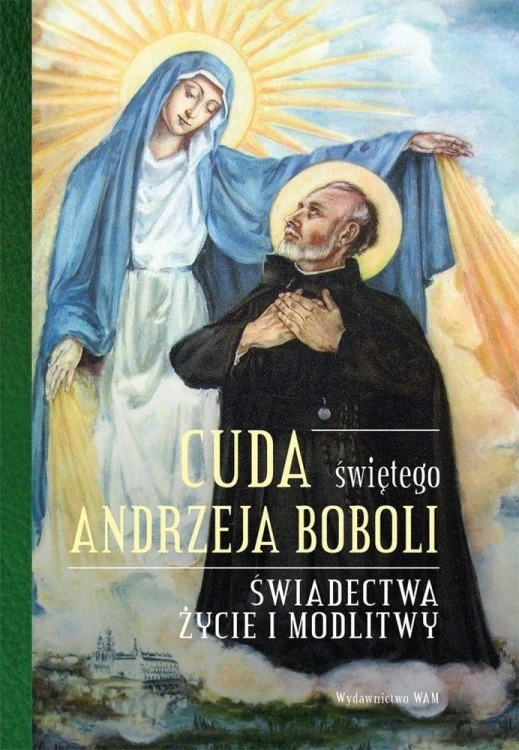 Cuda świętego Andrzeja Boboli. Świadectwa,...