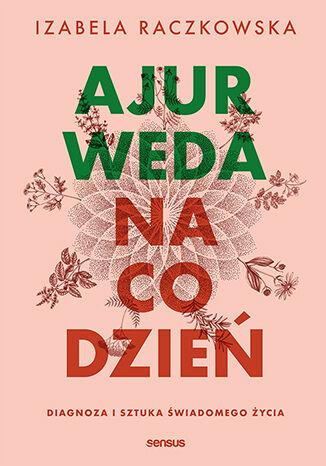 Ajurweda na co dzień. Diagnoza i sztuka...