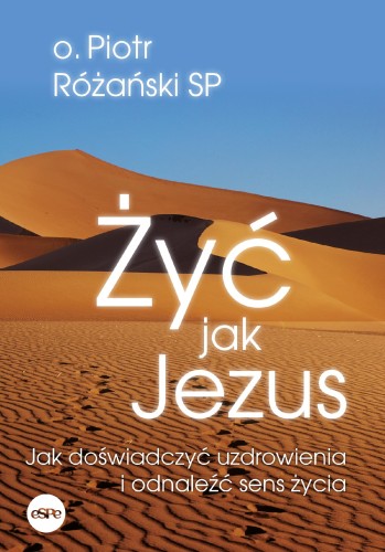 Żyć jak Jezus. Jak doświadczyć uzdrowienia i...