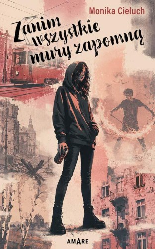Zanim wszystkie mury zapomną, Monika Cieluch