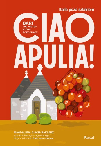 Ciao Apulia! Bari i 99 miejsc, które pokochasz
