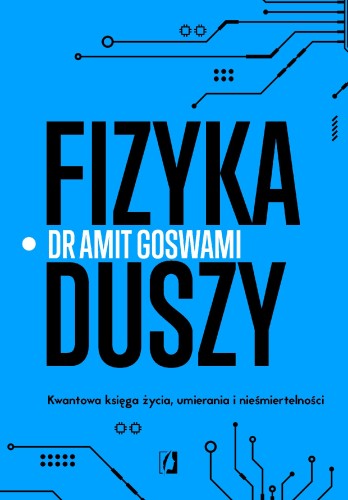 Fizyka duszy. Kwantowa księga życia, umierania...
