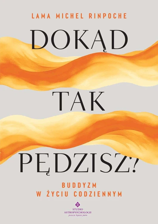Dokąd tak pędzisz? Buddyjskie wskazówki na...