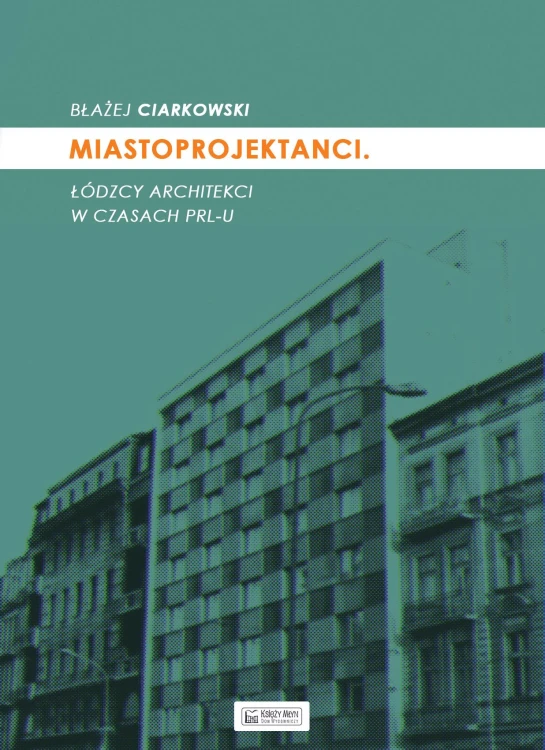 Miastoprojektanci łódzcy architekci w czasach...