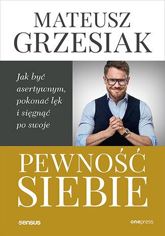 Pewność siebie. Jak być asertywnym, pokonać...