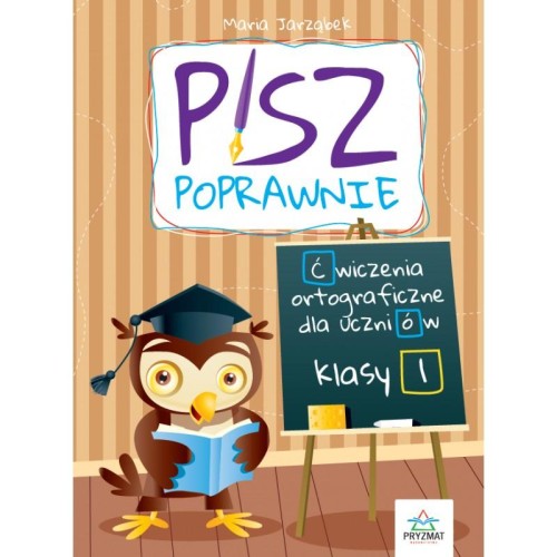 Pisz poprawnie. Ćwiczenia ortograficzne dla...