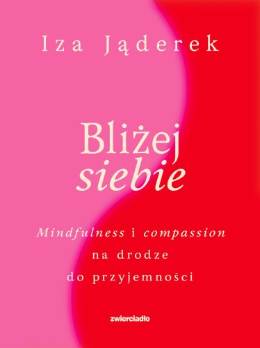 Bliżej siebie. Minfulness i compassion na...