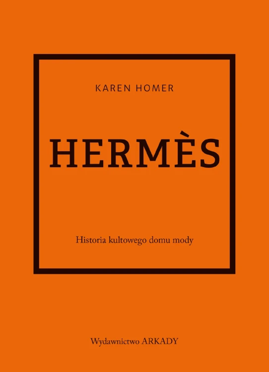 Hermès. Historia kultowego domu mody, Karen Homer