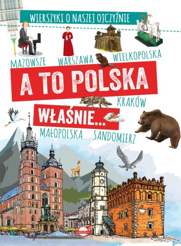 A to Polska właśnie. . . Wierszyki o naszej...