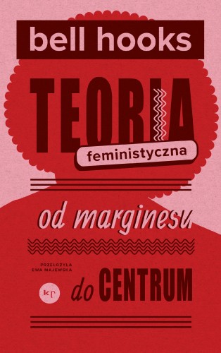 Teoria feministyczna. Od marginesu do centrum...