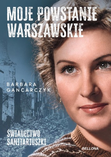 Moje Powstanie Warszawskie. Świadectwo...