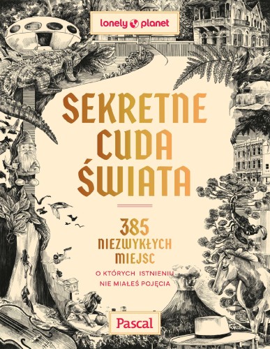 Sekretne cuda świata. 385 niezwykłych miejsc,...