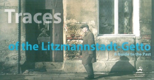 Traces of the Litzmannstadt-Getto. A Guide to...
