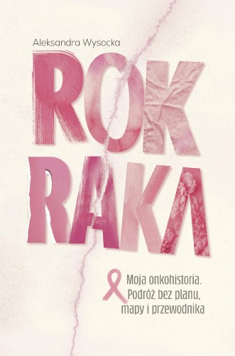 ROK RAKA. Moja onkohistoria. Podróż bez planu,...