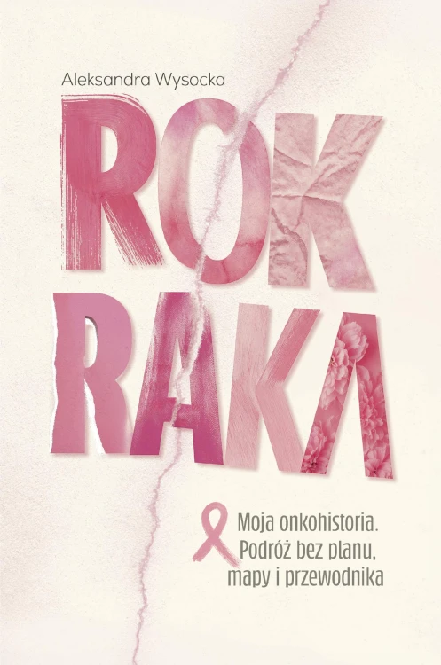 ROK RAKA. Moja onkohistoria. Podróż bez planu,...