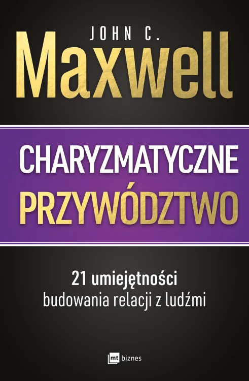 Charyzmatyczne przywództwo. 21 umiejętności...