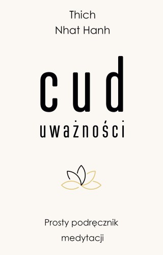 Cud uważności. Prosty podręcznik medytacji...
