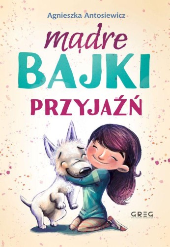 Przyjaźń. Mądre bajki, Agnieszka Antosiewicz