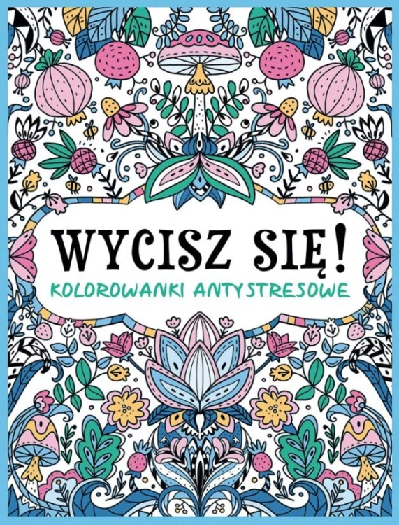 Wycisz się! Kolorowanki antystresowe