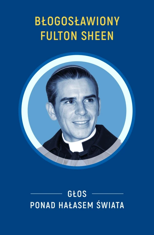 Błogosławiony Fulton Sheen. Głos ponad hałasem...