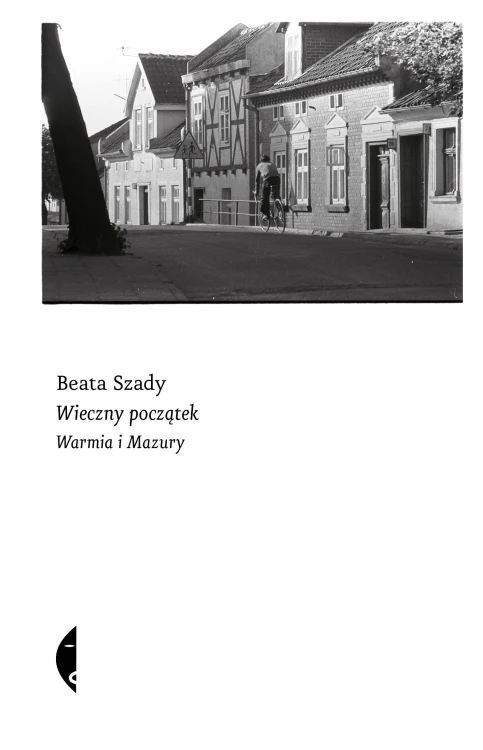 Wieczny początek. Warmia i Mazury, Beata Szady
