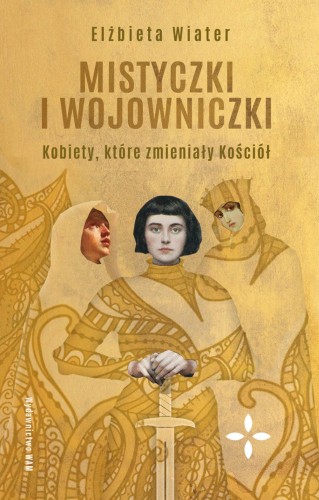 Mistyczki i wojowniczki. Kobiety, które...