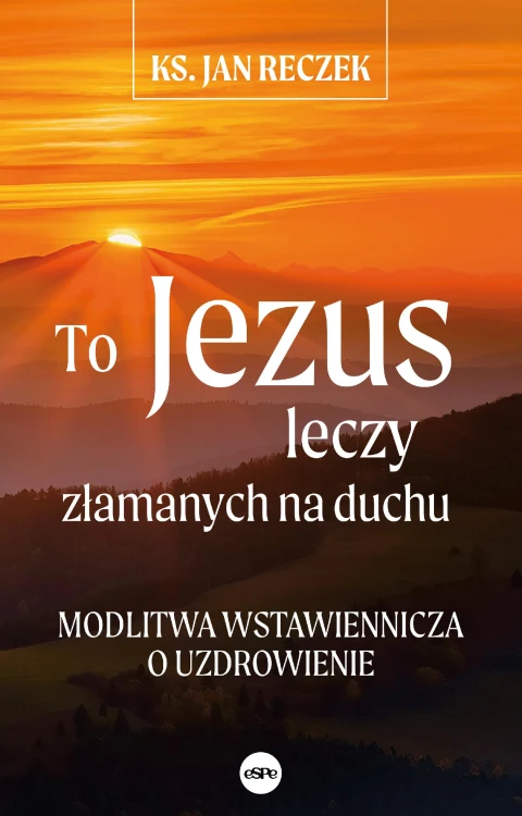 To Jezus leczy złamanych na duchu. Modlitwa...