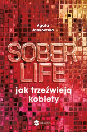 Soberlife. Jak trzeźwieją kobiety, Agata Jankowska