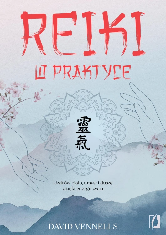 Reiki w praktyce. Uzdrów ciało, umysł i duszę...