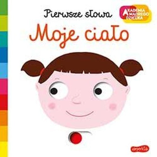 Moje ciało. Akademia mądrego dziecka. Pierwsze...