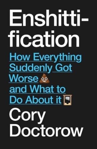 Enshittification: Why Everything Suddenly Got...