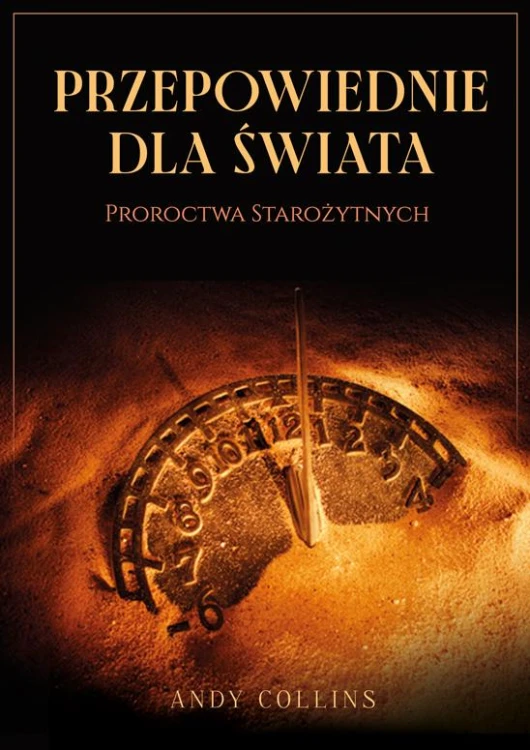 Przepowiednie dla świata. Proroctwa starożytnych