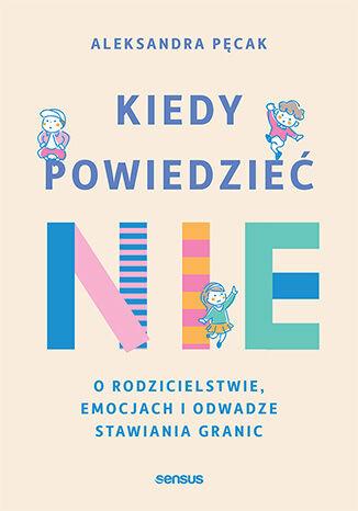 Kiedy powiedzieć  nie. O rodzicielstwie,...