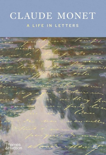 Claude Monet. A Life in Letters