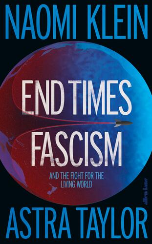 End Times Fascism, Astra Taylor,Naomi Klein