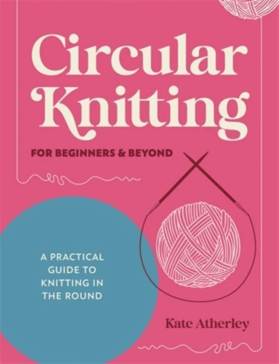 Circular Knitting for Beginners & Beyond: A...