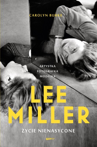 Lee Miller. Życie nienasycone, Carolyn Burke
