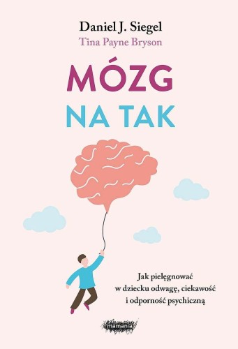 Mózg na tak. Jak pielęgnować w dziecku odwagę,...
