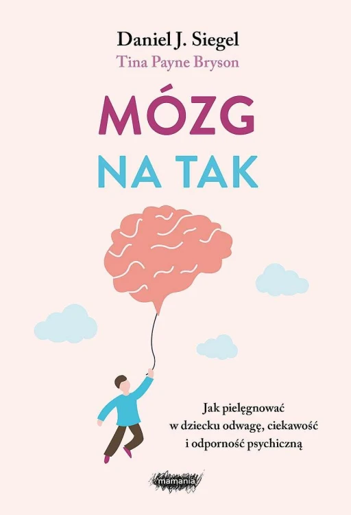 Mózg na tak. Jak pielęgnować w dziecku odwagę,...